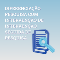 DIFERENCIAÇÃO PESQUISA COM INTERVENÇÃO DE INTERVENÇÃO SEGUIDA DE PESQUISA